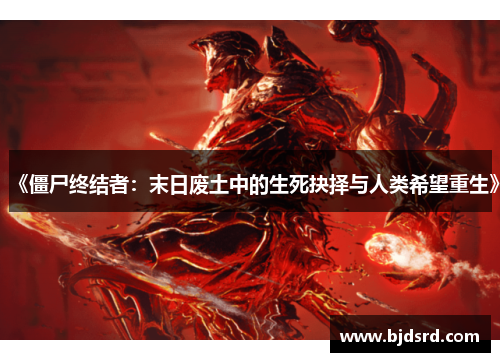 《僵尸终结者：末日废土中的生死抉择与人类希望重生》